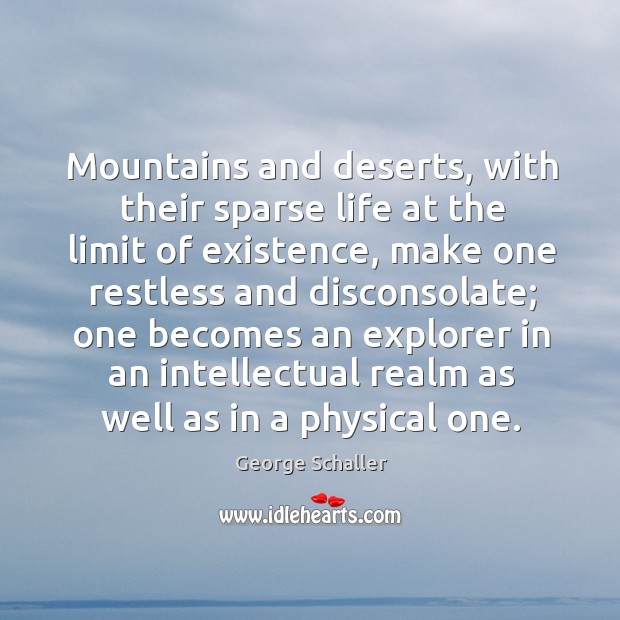 Mountains and deserts, with their sparse life at the limit of existence, George Schaller Picture Quote