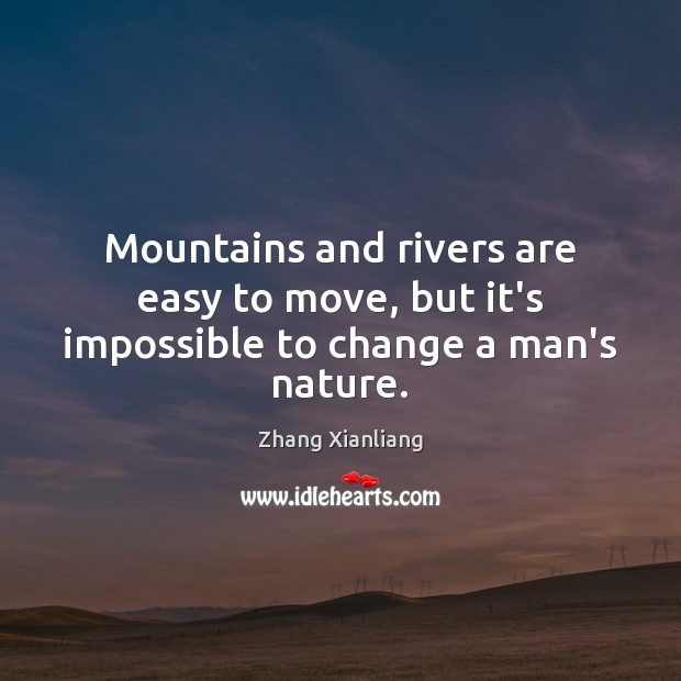 Mountains and rivers are easy to move, but it’s impossible to change a man’s nature. Zhang Xianliang Picture Quote