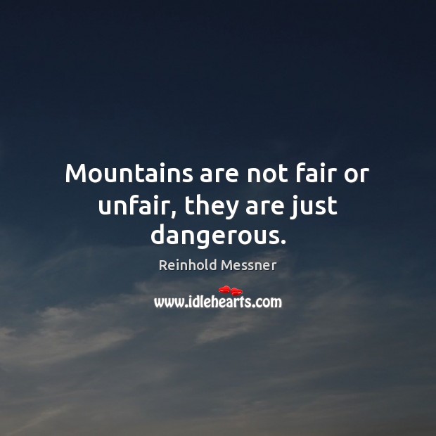 Mountains are not fair or unfair, they are just dangerous. Reinhold Messner Picture Quote