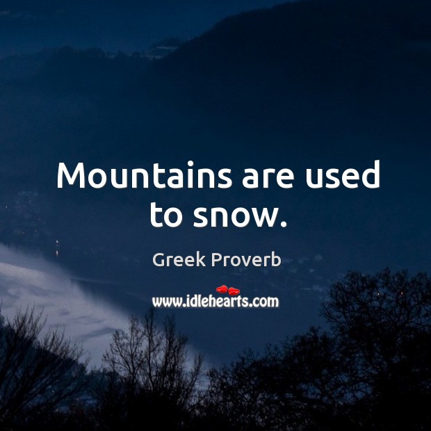 Mountains are used to snow. Greek Proverbs Image