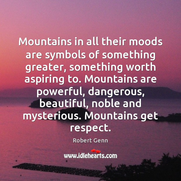 Mountains in all their moods are symbols of something greater, something worth Robert Genn Picture Quote