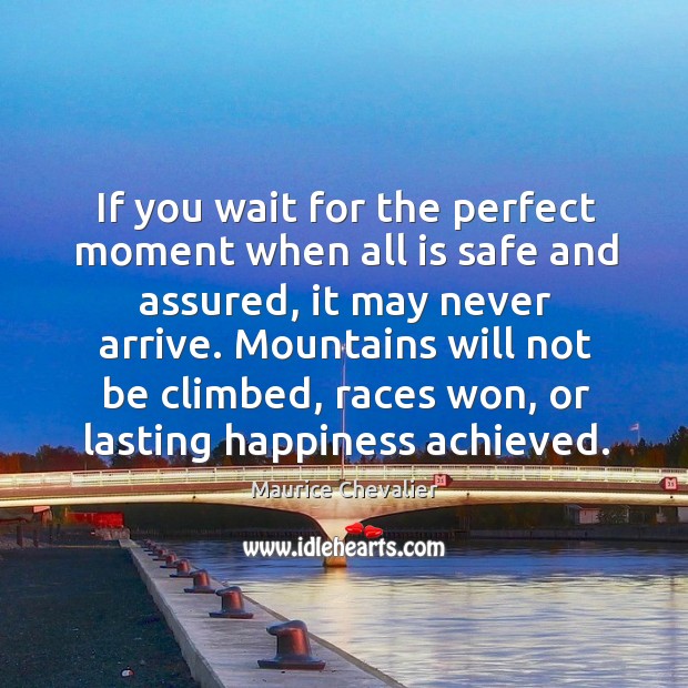 Mountains will not be climbed, races won, or lasting happiness achieved. Maurice Chevalier Picture Quote