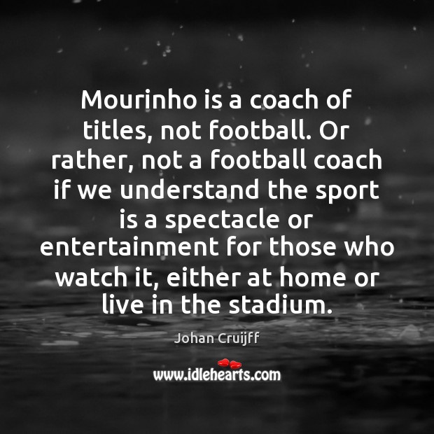 Mourinho is a coach of titles, not football. Or rather, not a Image