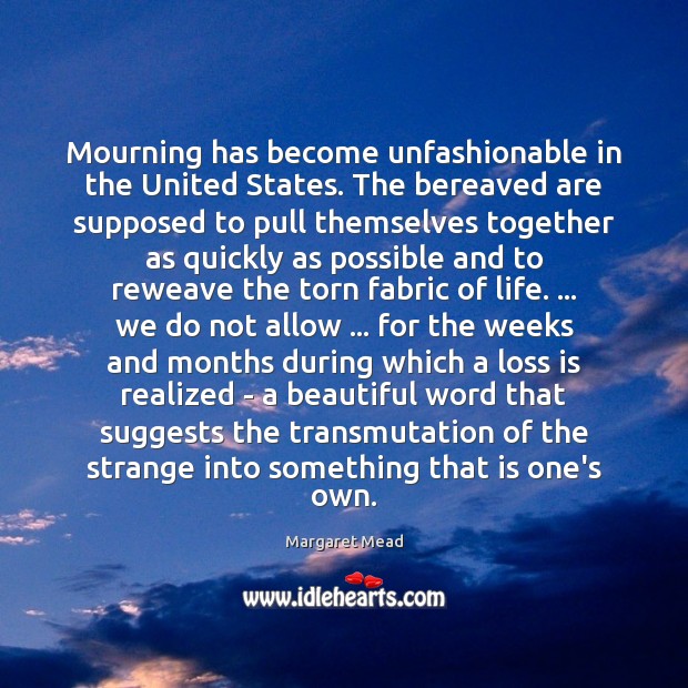 Mourning has become unfashionable in the United States. The bereaved are supposed 