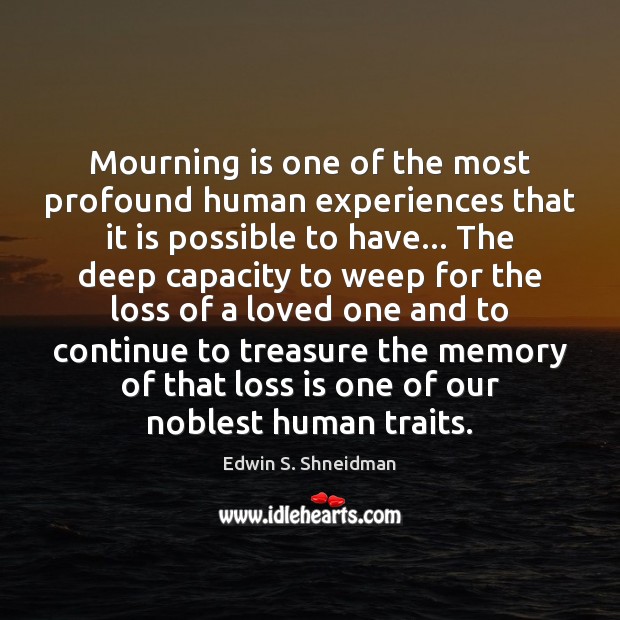 Mourning is one of the most profound human experiences that it is Edwin S. Shneidman Picture Quote