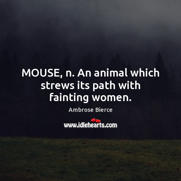 MOUSE, n. An animal which strews its path with fainting women. Ambrose Bierce Picture Quote