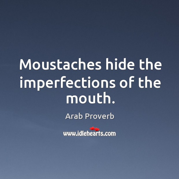 Moustaches hide the imperfections of the mouth. Arab Proverbs Image