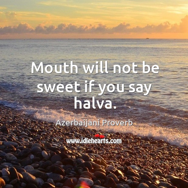 Mouth will not be sweet if you say halva. Azerbaijani Proverbs Image