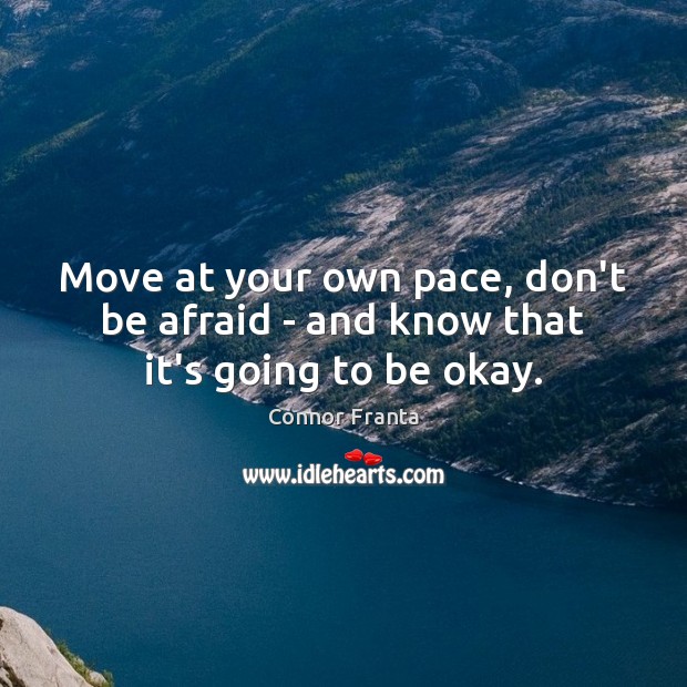 Move at your own pace, don’t be afraid – and know that it’s going to be okay. Image