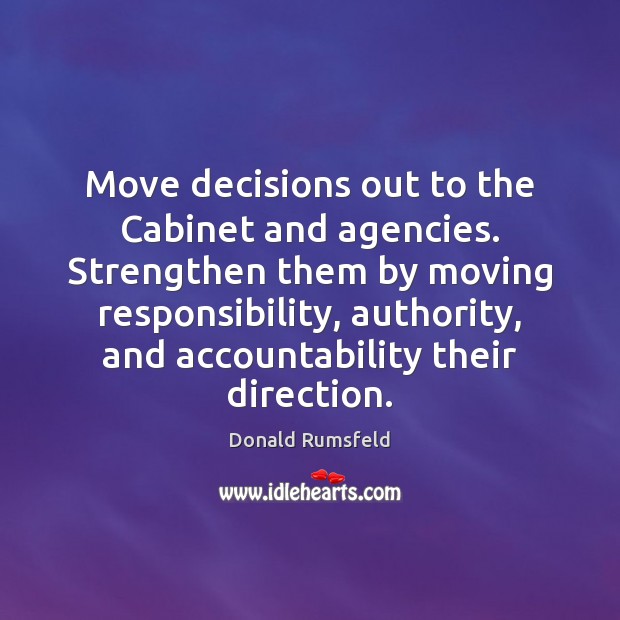 Move decisions out to the Cabinet and agencies. Strengthen them by moving Image