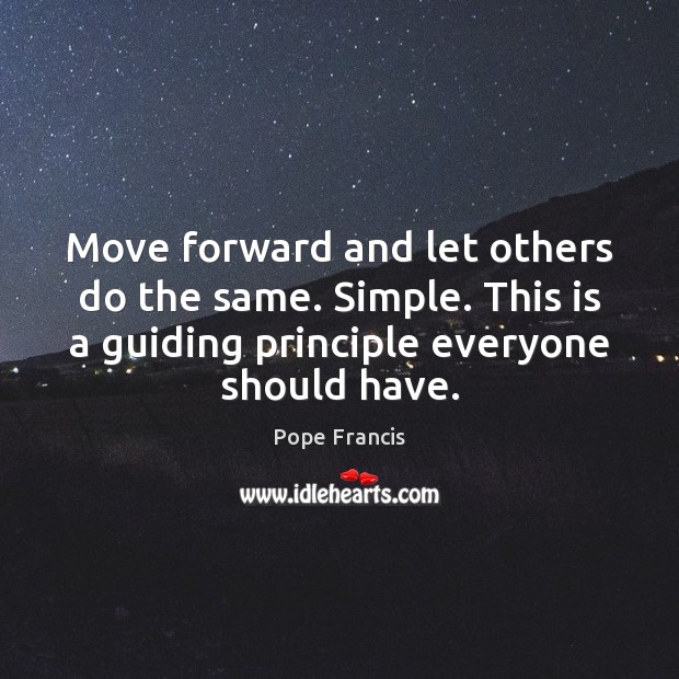 Move forward and let others do the same. Simple. This is a Pope Francis Picture Quote