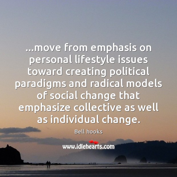 …move from emphasis on personal lifestyle issues toward creating political paradigms and Bell hooks Picture Quote