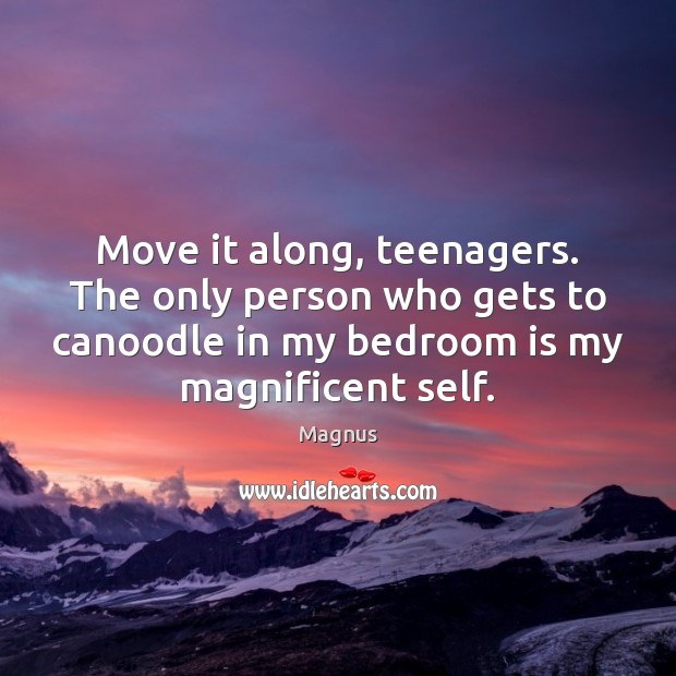 Move it along, teenagers. The only person who gets to canoodle in Magnus Picture Quote