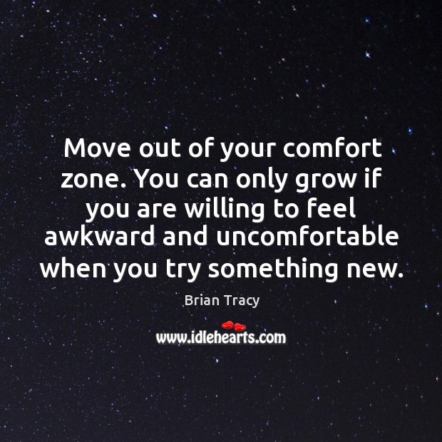 Move out of your comfort zone. You can only grow if you are willing to feel awkward Brian Tracy Picture Quote