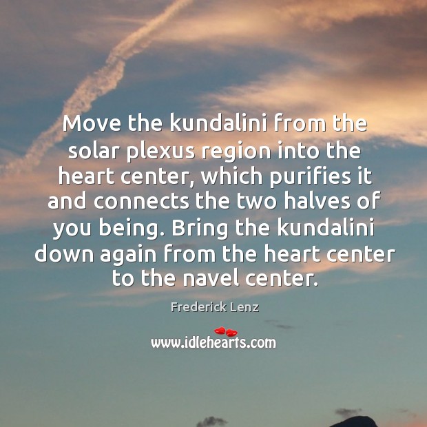 Move the kundalini from the solar plexus region into the heart center, Frederick Lenz Picture Quote
