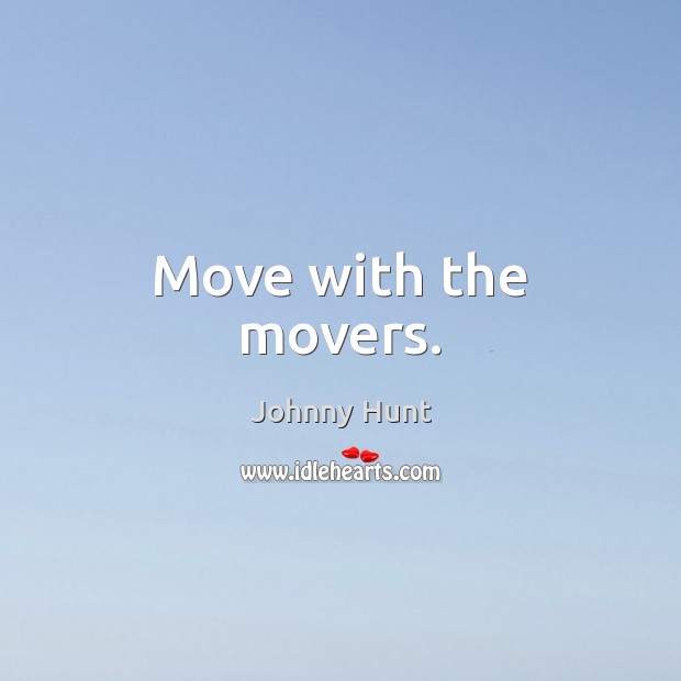 Move with the movers. Johnny Hunt Picture Quote