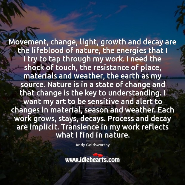 Movement, change, light, growth and decay are the lifeblood of nature, the Understanding Quotes Image