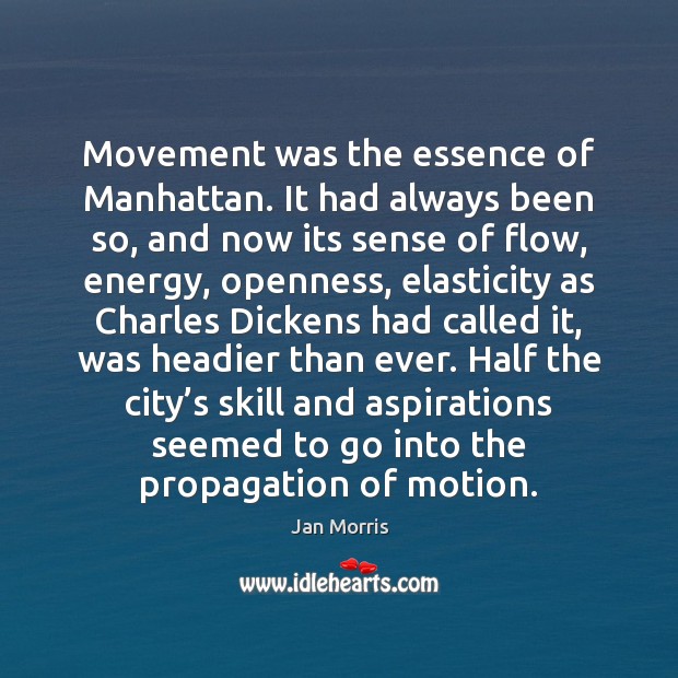 Movement was the essence of Manhattan. It had always been so, and Jan Morris Picture Quote