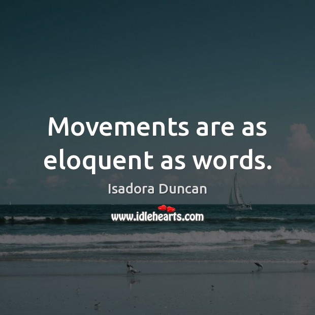 Movements are as eloquent as words. Isadora Duncan Picture Quote