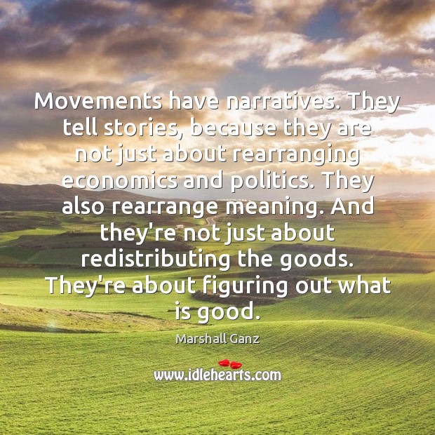 Movements have narratives. They tell stories, because they are not just about Marshall Ganz Picture Quote