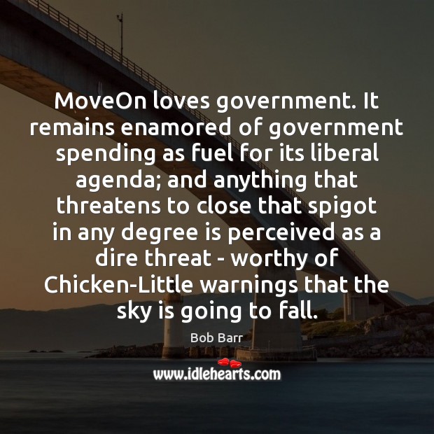 MoveOn loves government. It remains enamored of government spending as fuel for Bob Barr Picture Quote