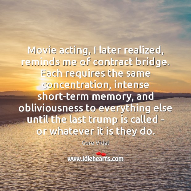 Movie acting, I later realized, reminds me of contract bridge. Each requires Gore Vidal Picture Quote