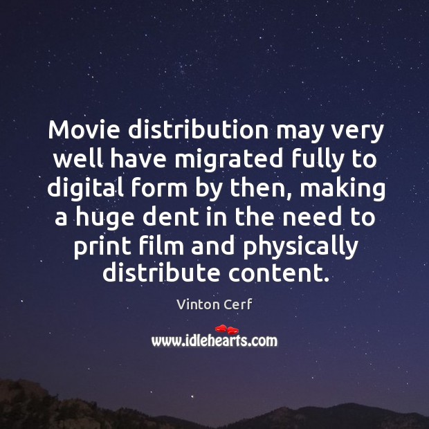Movie distribution may very well have migrated fully to digital form by then Vinton Cerf Picture Quote