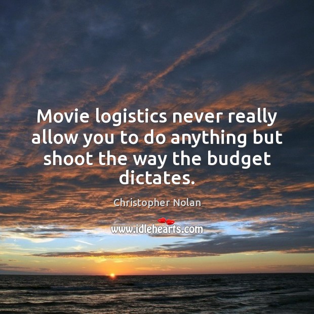 Movie logistics never really allow you to do anything but shoot the Image