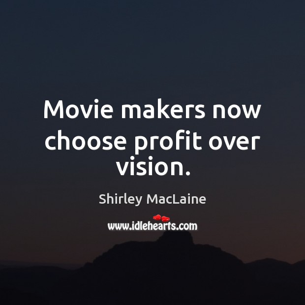 Movie makers now choose profit over vision. Shirley MacLaine Picture Quote