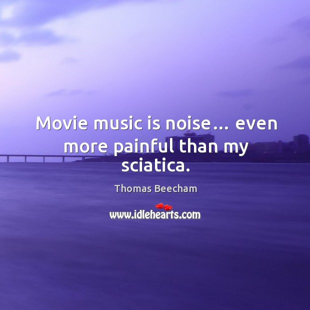 Movie music is noise… even more painful than my sciatica. Image