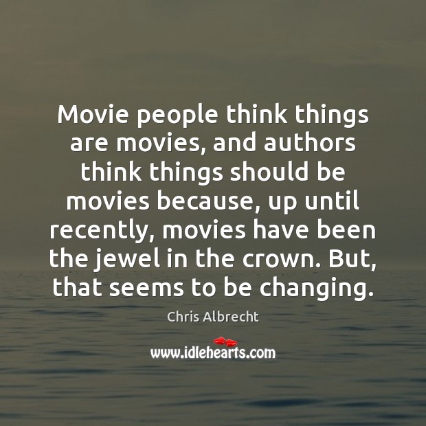 Movie people think things are movies, and authors think things should be Chris Albrecht Picture Quote