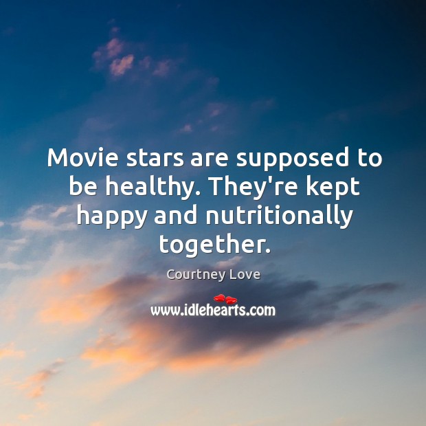 Movie stars are supposed to be healthy. They’re kept happy and nutritionally together. Image