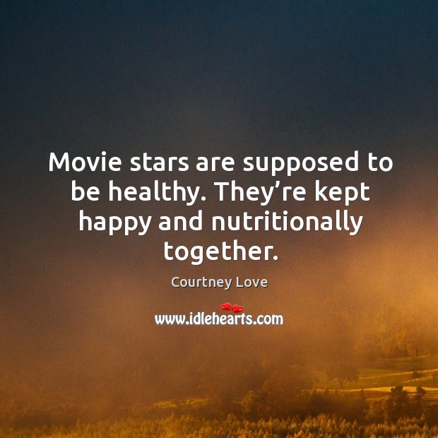 Movie stars are supposed to be healthy. They’re kept happy and nutritionally together. Image
