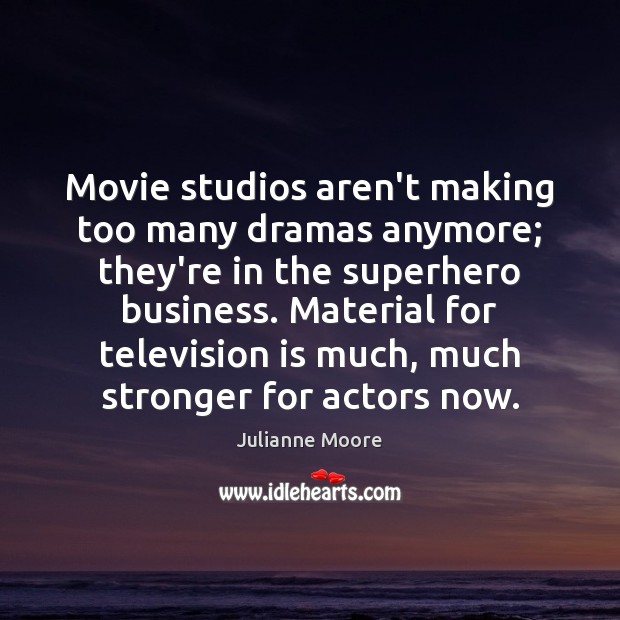 Movie studios aren’t making too many dramas anymore; they’re in the superhero Television Quotes Image