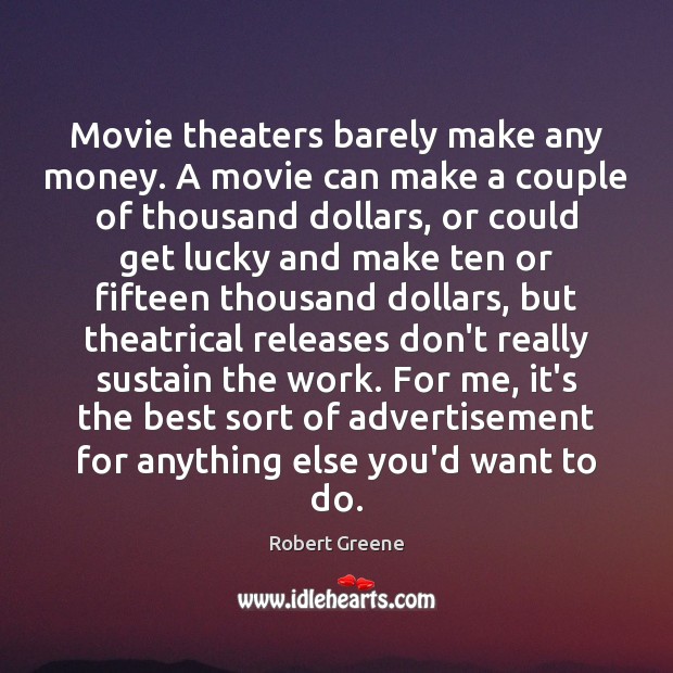 Movie theaters barely make any money. A movie can make a couple Robert Greene Picture Quote