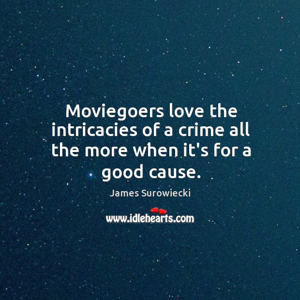 Moviegoers love the intricacies of a crime all the more when it’s for a good cause. James Surowiecki Picture Quote