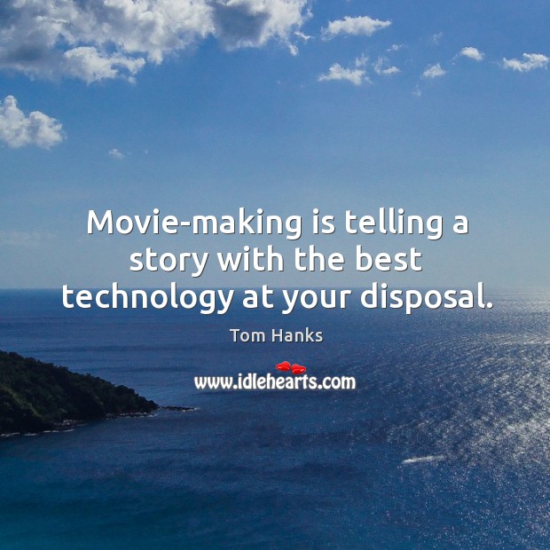 Movie-making is telling a story with the best technology at your disposal. Tom Hanks Picture Quote