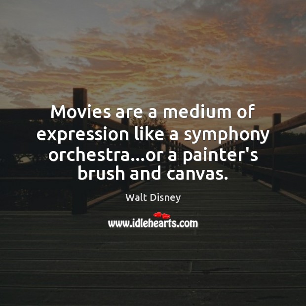 Movies are a medium of expression like a symphony orchestra…or a Walt Disney Picture Quote
