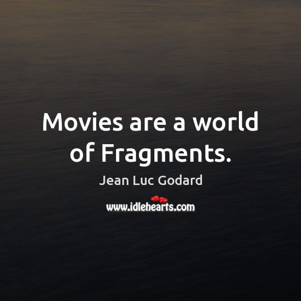 Movies are a world of Fragments. Jean Luc Godard Picture Quote