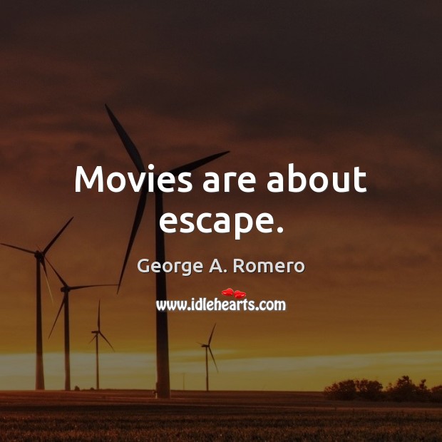 Movies are about escape. George A. Romero Picture Quote