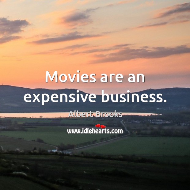 Movies are an expensive business. Albert Brooks Picture Quote