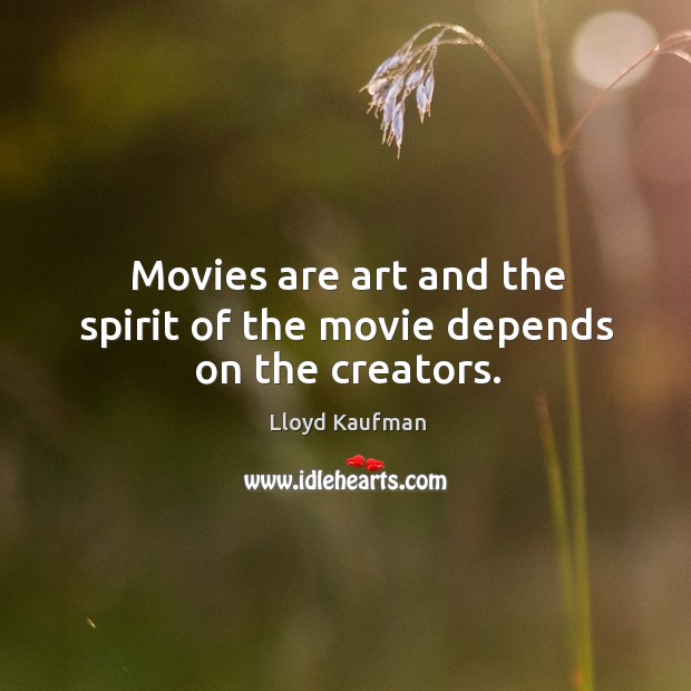 Movies are art and the spirit of the movie depends on the creators. Movies Quotes Image