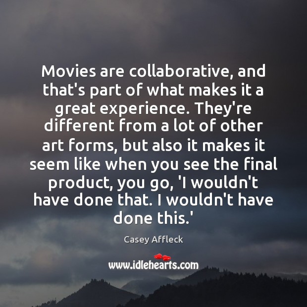 Movies are collaborative, and that’s part of what makes it a great Casey Affleck Picture Quote