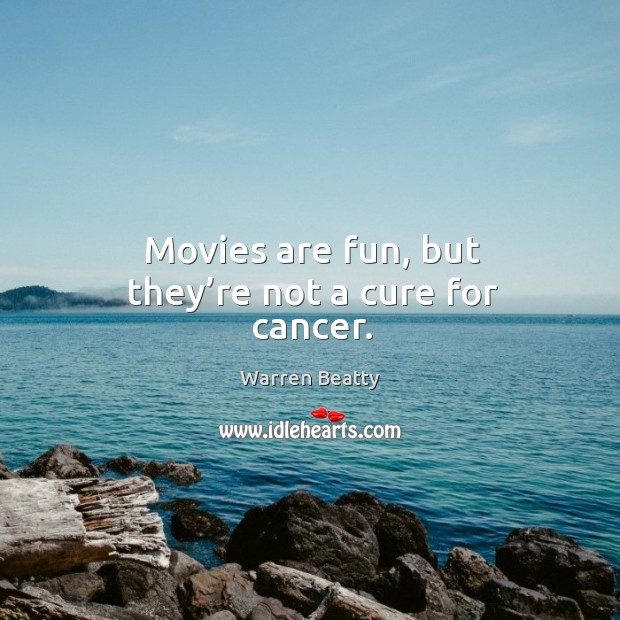 Movies are fun, but they’re not a cure for cancer. Image