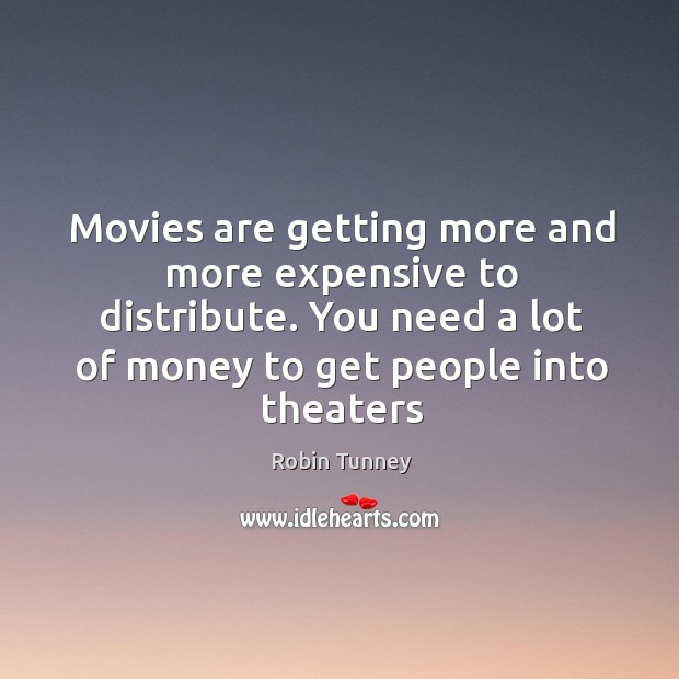 Movies are getting more and more expensive to distribute. You need a Robin Tunney Picture Quote
