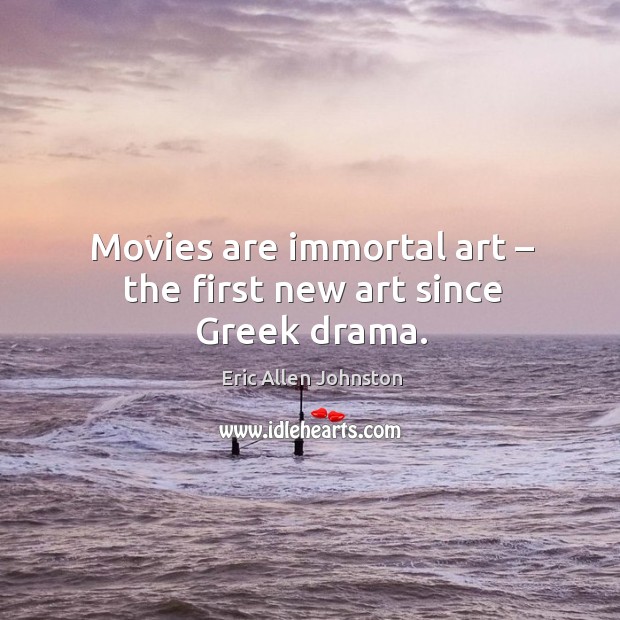 Movies are immortal art – the first new art since greek drama. Movies Quotes Image