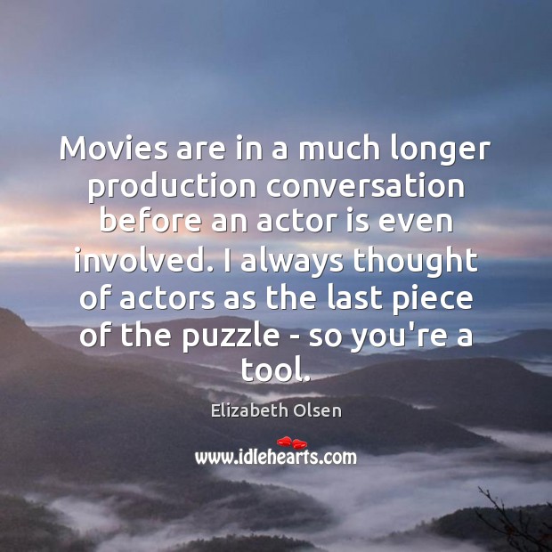 Movies are in a much longer production conversation before an actor is Elizabeth Olsen Picture Quote
