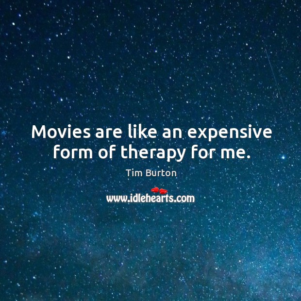 Movies are like an expensive form of therapy for me. Tim Burton Picture Quote