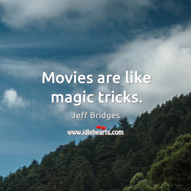 Movies are like magic tricks. Jeff Bridges Picture Quote