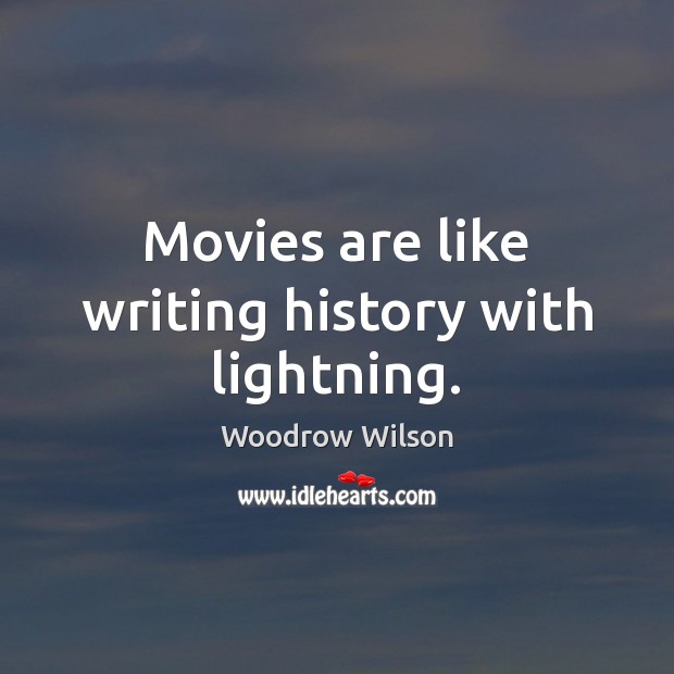 Movies are like writing history with lightning. Woodrow Wilson Picture Quote